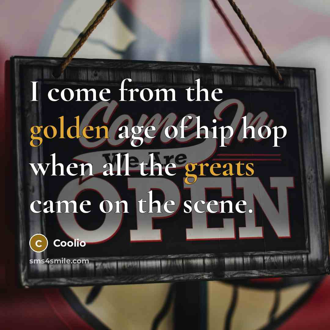 “I come from the golden age of hip hop when…” quote by Coolio
