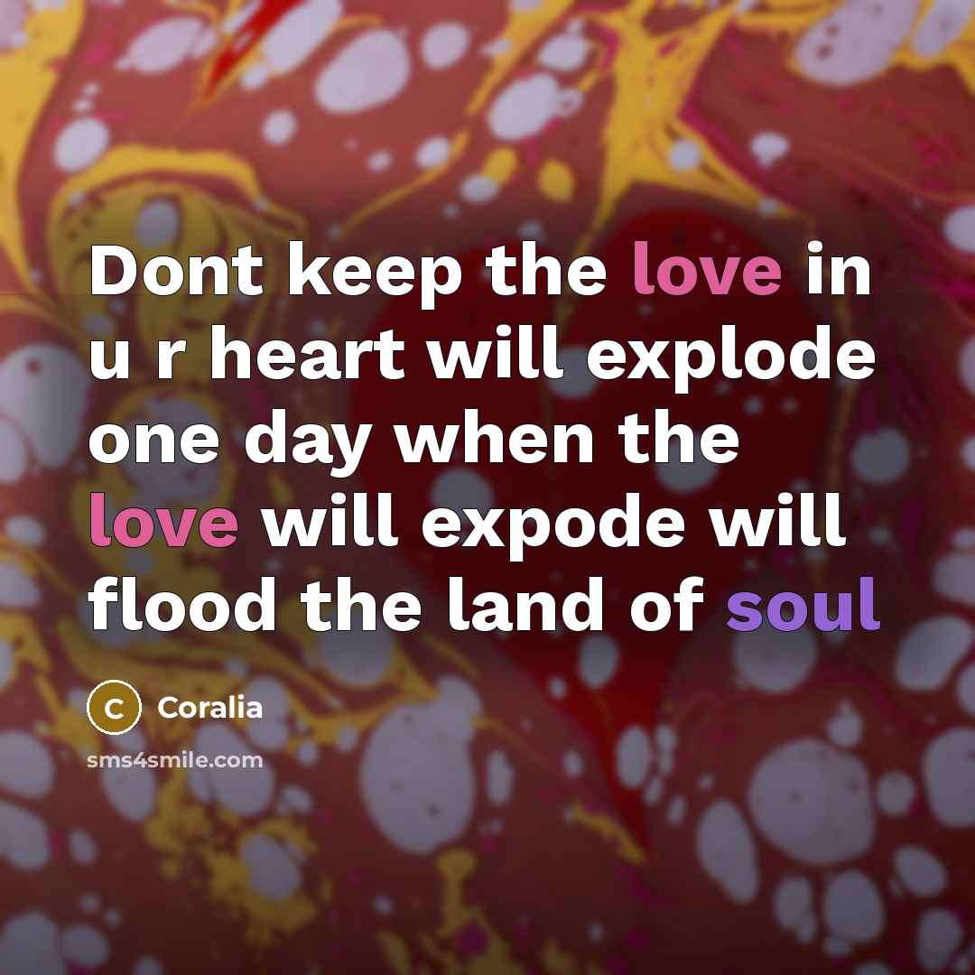 “Dont keep the love in u r heart will explode…” quote by Coralia