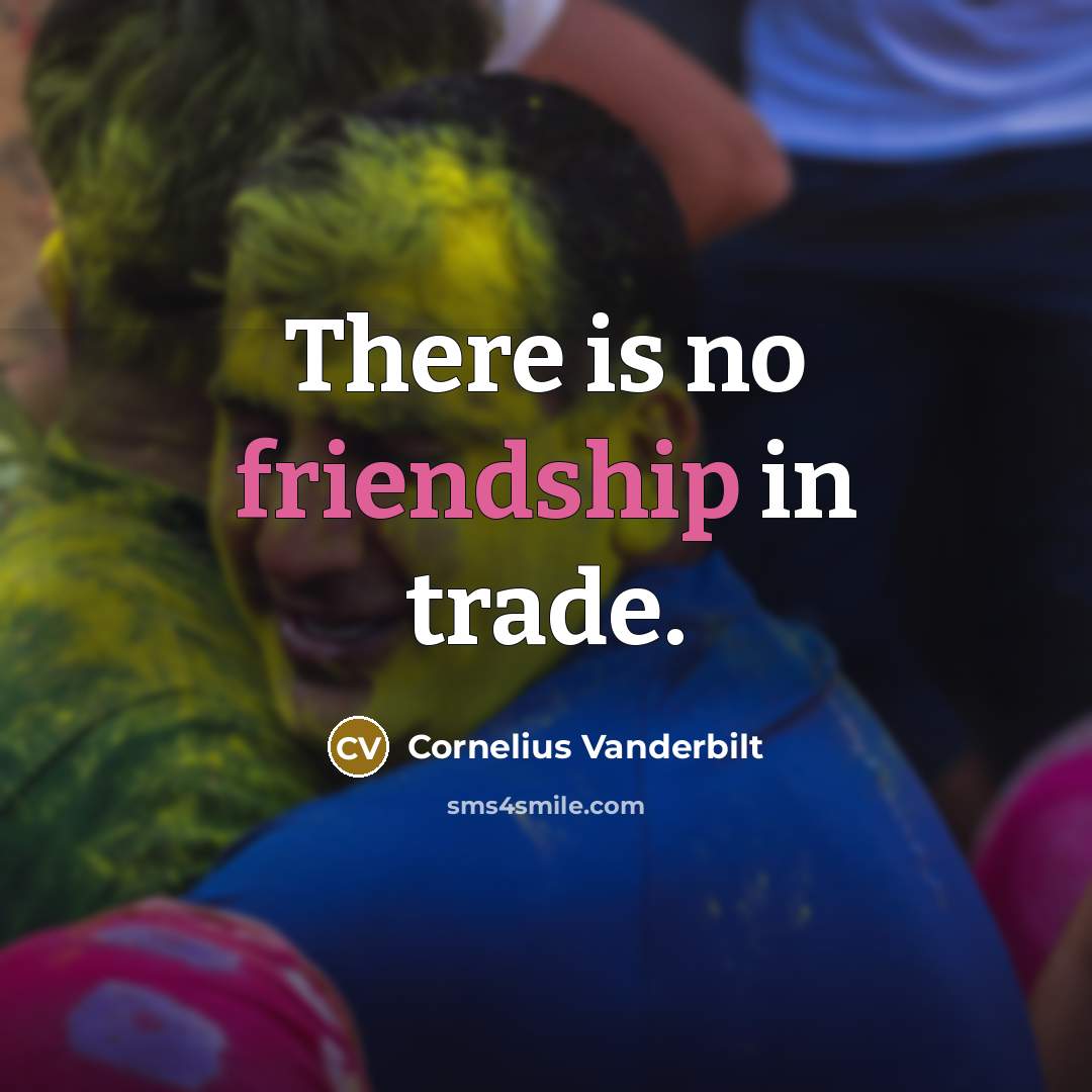 “There is no friendship in trade.…” quote by Cornelius Vanderbilt