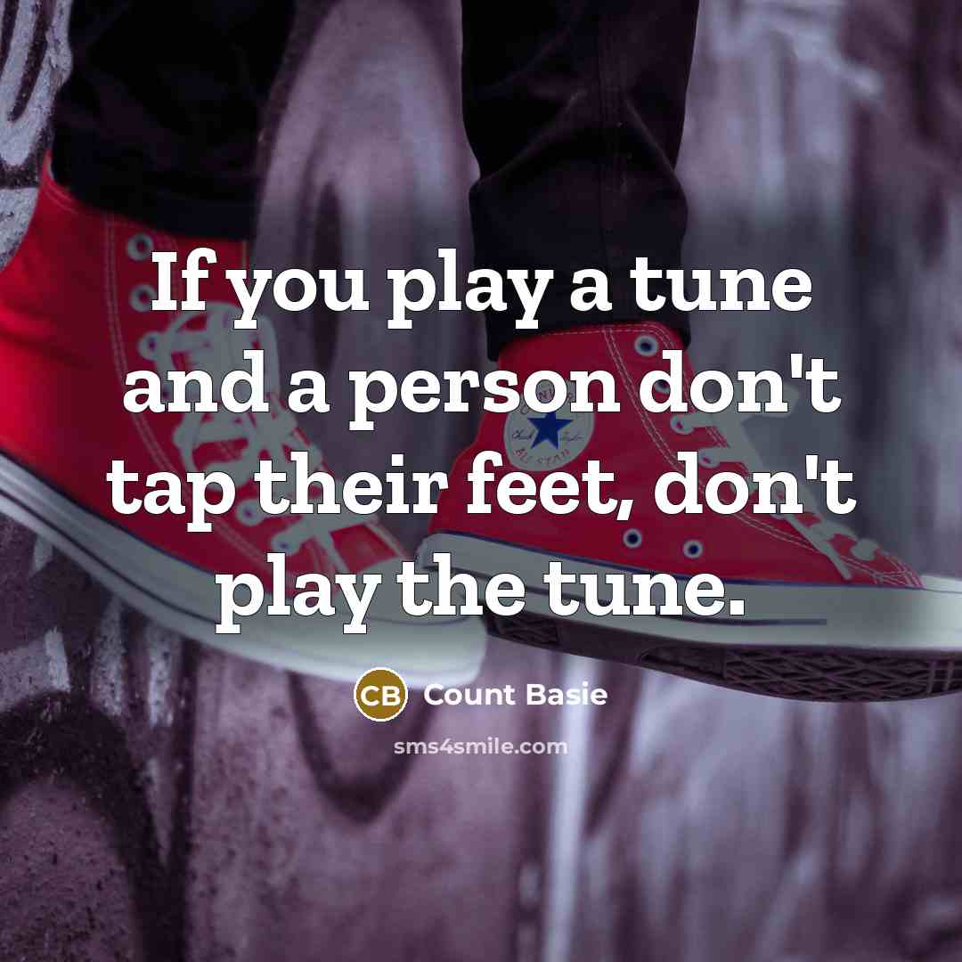 “If you play a tune and a person don't tap…” quote by Count Basie
