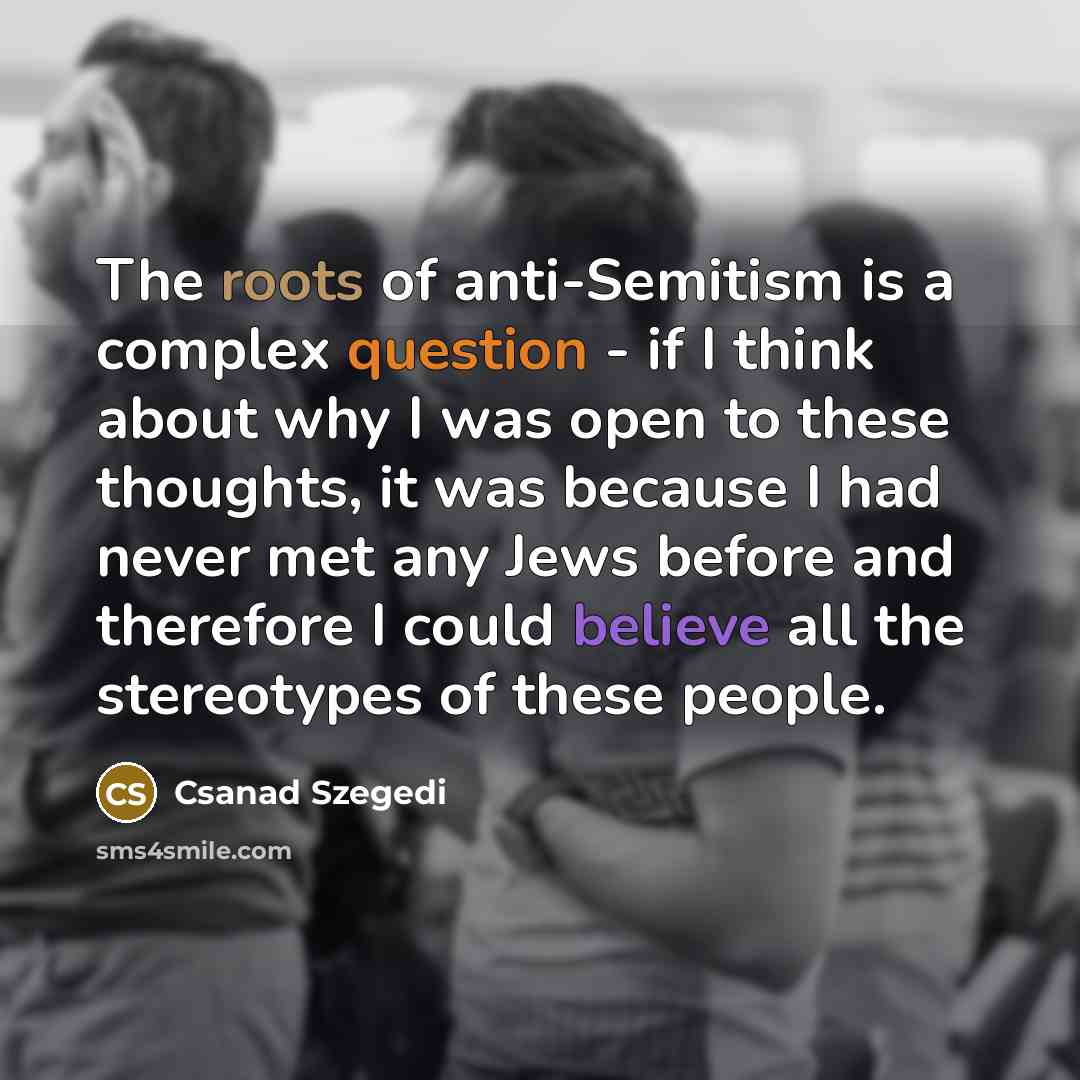 “The roots of anti-Semitism is a complex question - if…” quote by Csanad Szegedi