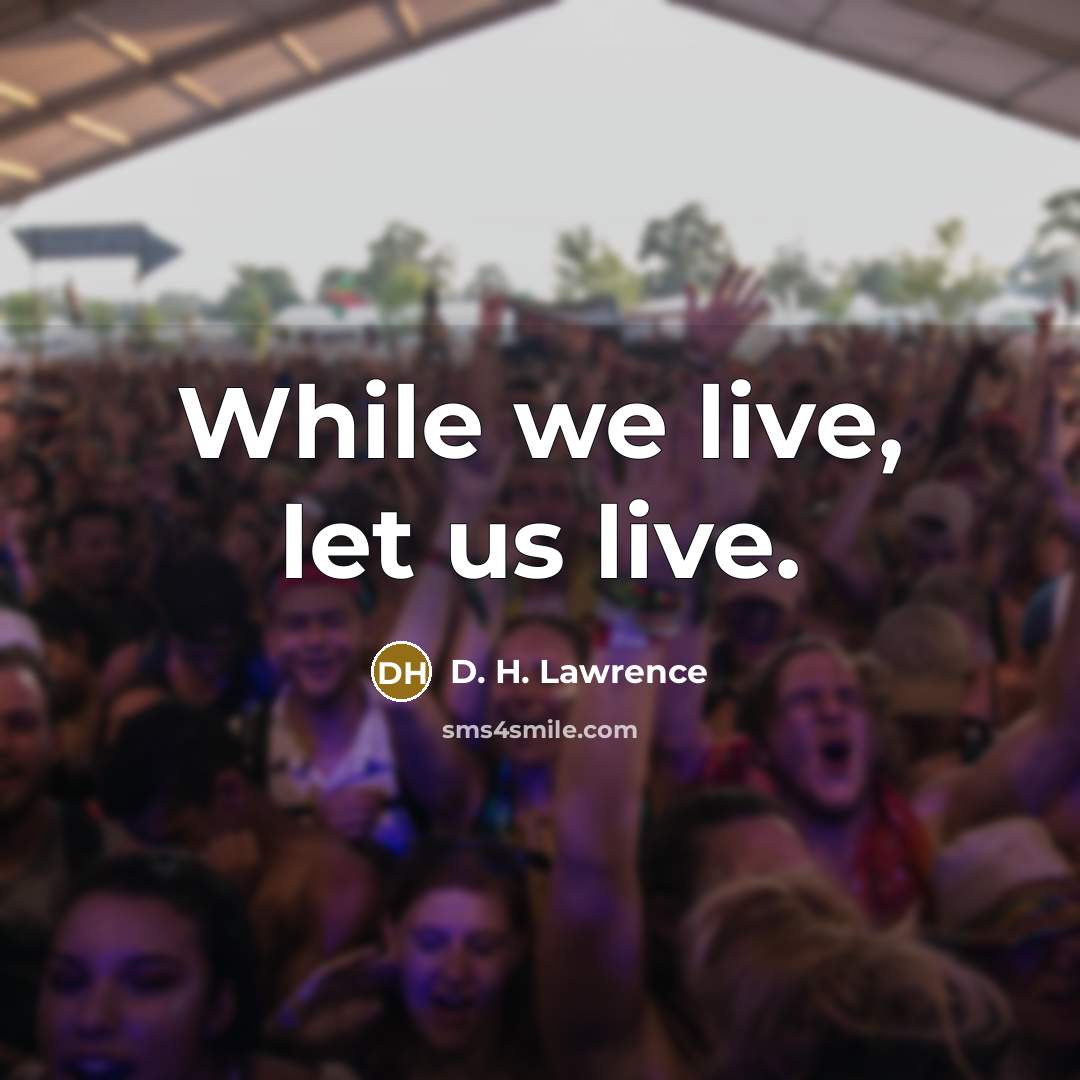 “While we live, let us live.” quote by D. H. Lawrence