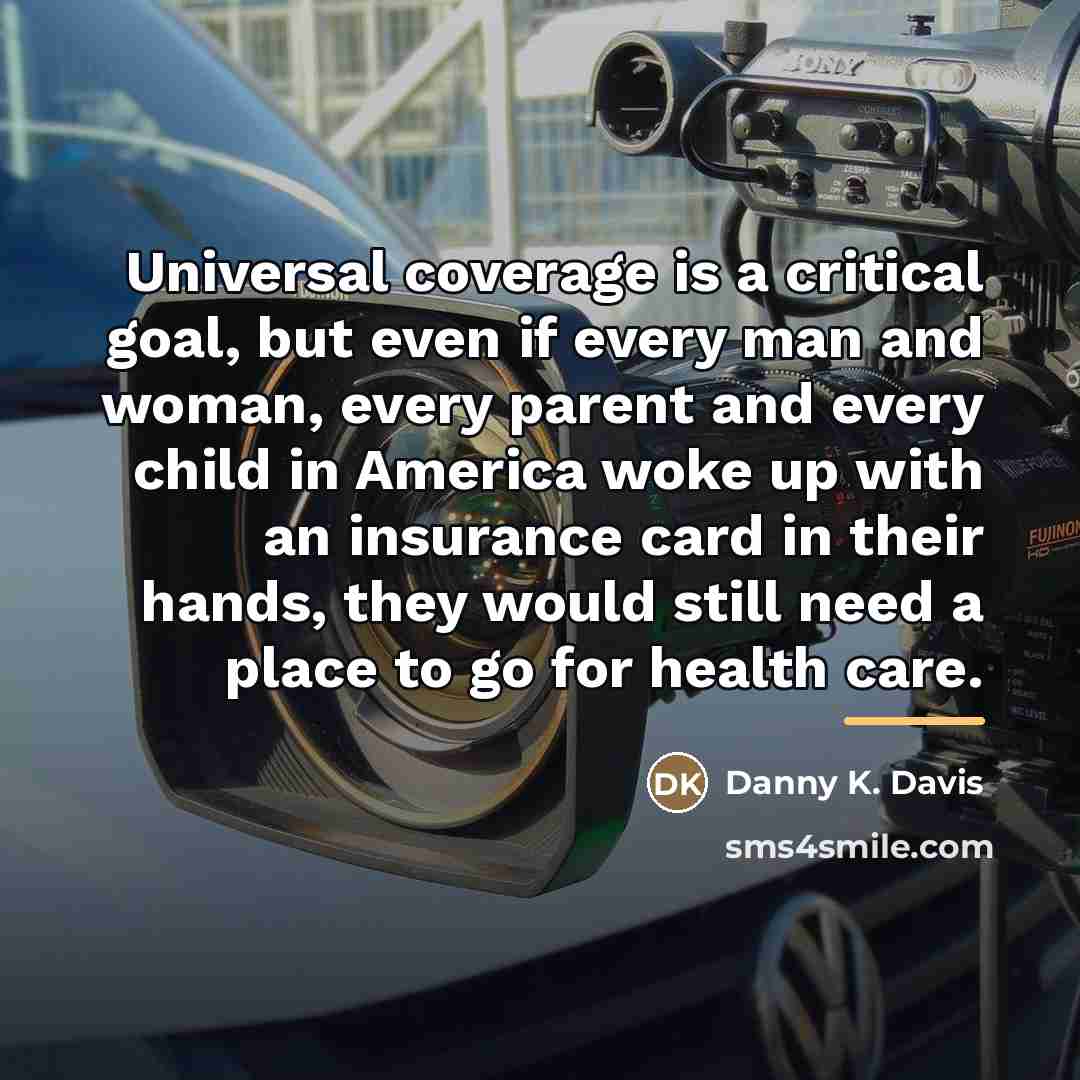 “Universal coverage is a critical goal, but even if every…” quote by Danny K. Davis