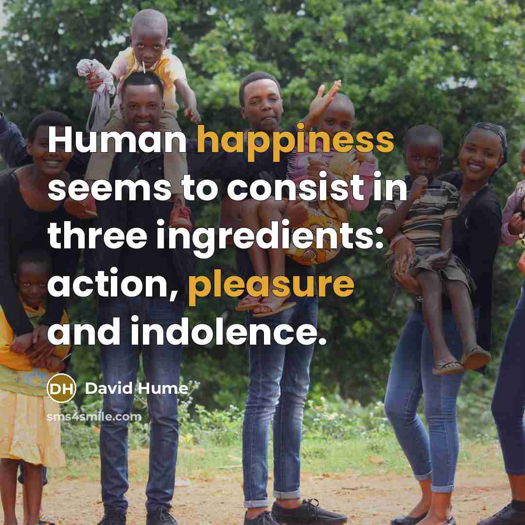 “Human happiness seems to consist in three ingredients: action, pleasure…” quote by David Hume