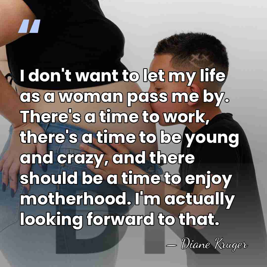 I don't want to let my life as a woman pass me&hellip; - Diane Kruger