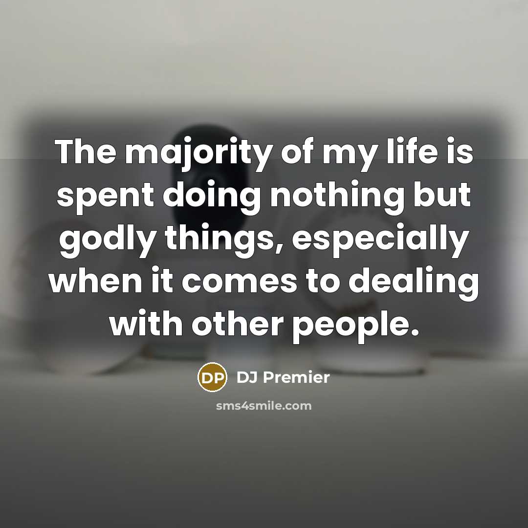 “The majority of my life is spent doing nothing but…” quote by DJ Premier