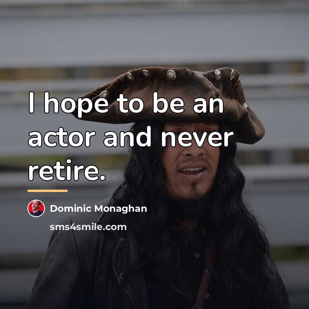 “I hope to be an actor and never retire.…” quote by Dominic Monaghan