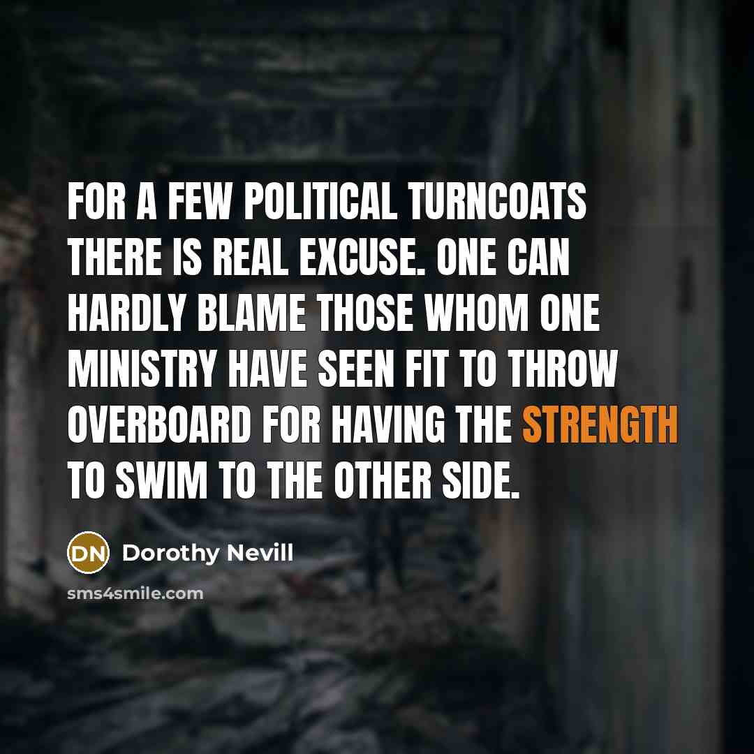 “For a few political turncoats there is real excuse. One…” quote by Dorothy Nevill
