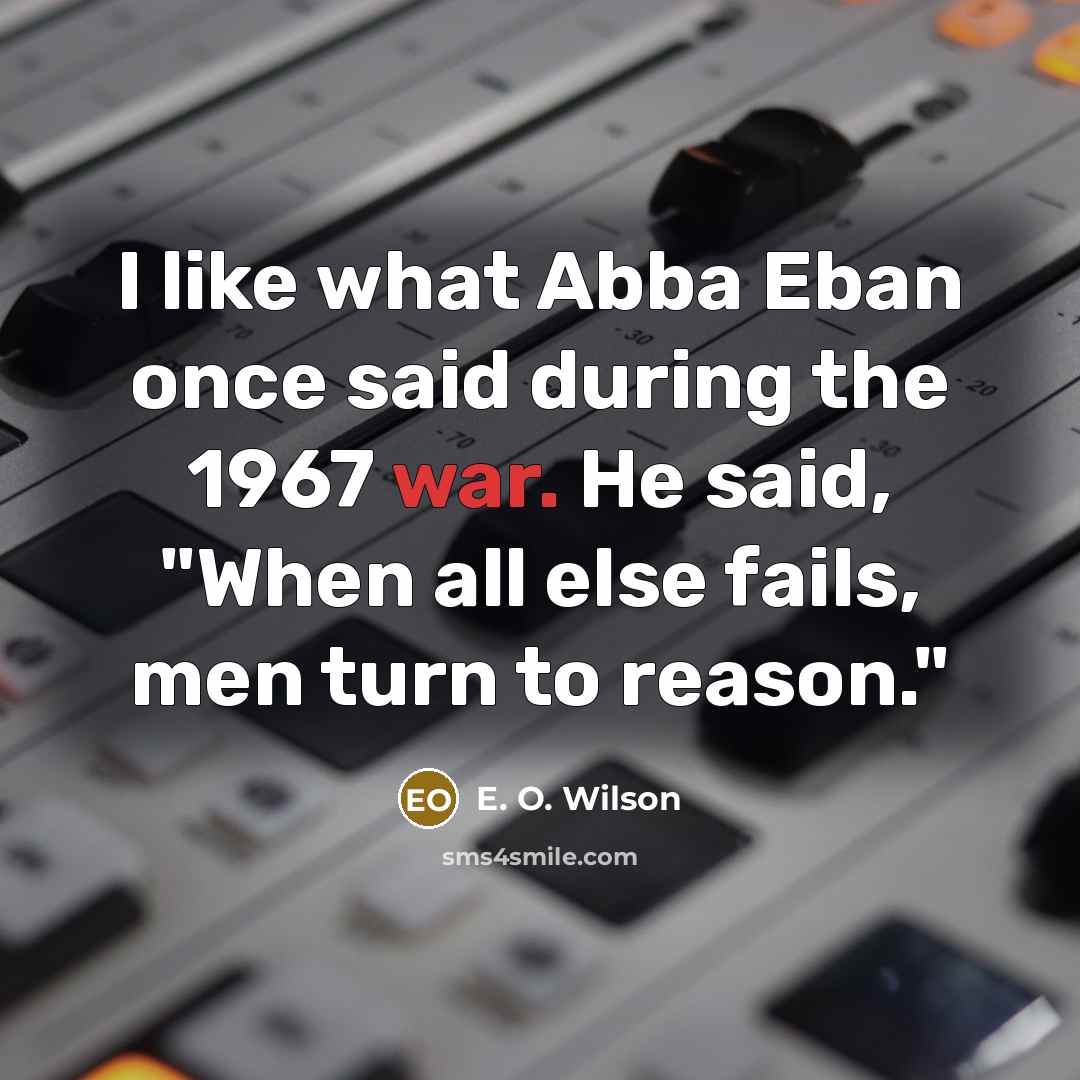 “I like what Abba Eban once said during the 1967…” quote by E. O. Wilson