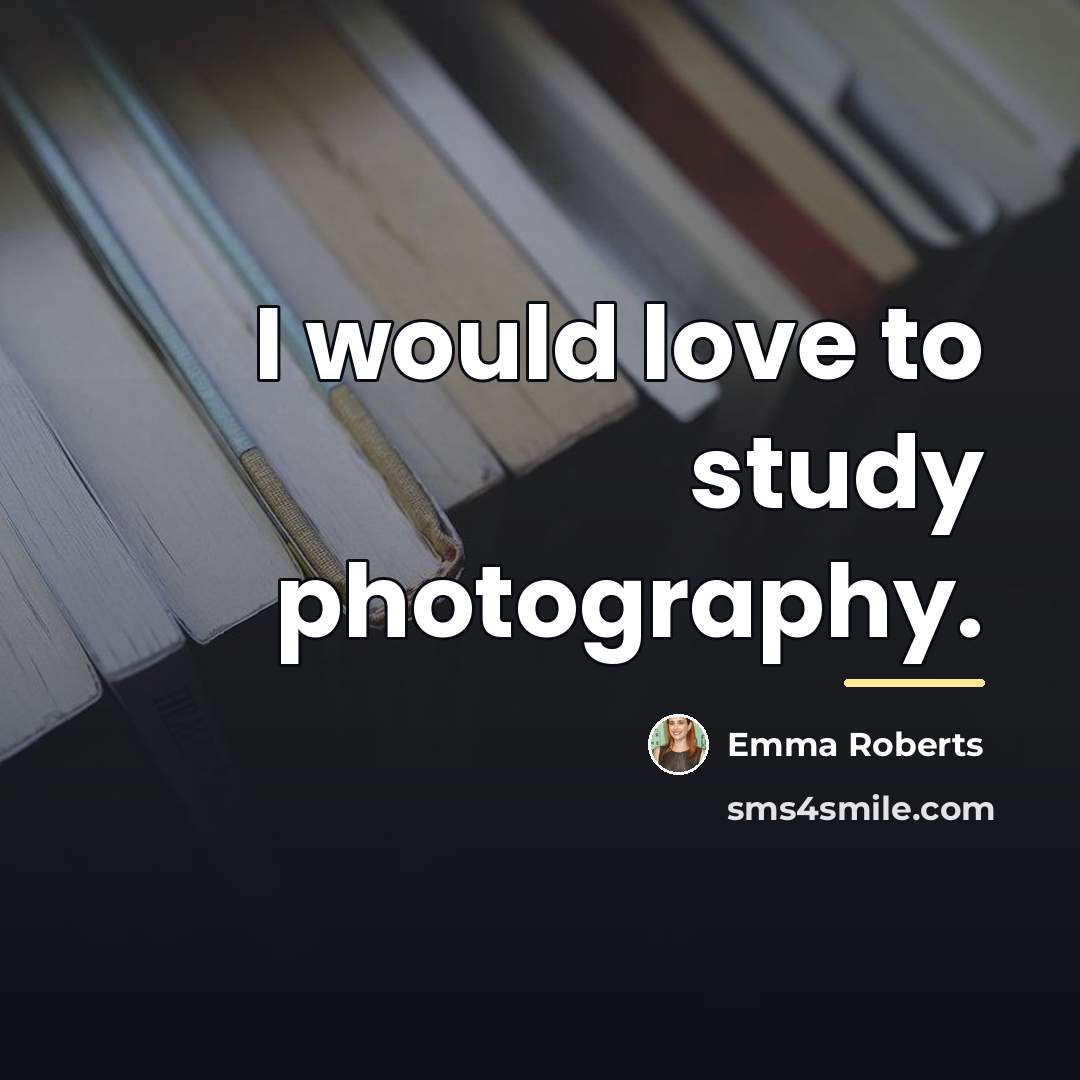 “I would love to study photography.…” quote by Emma Roberts
