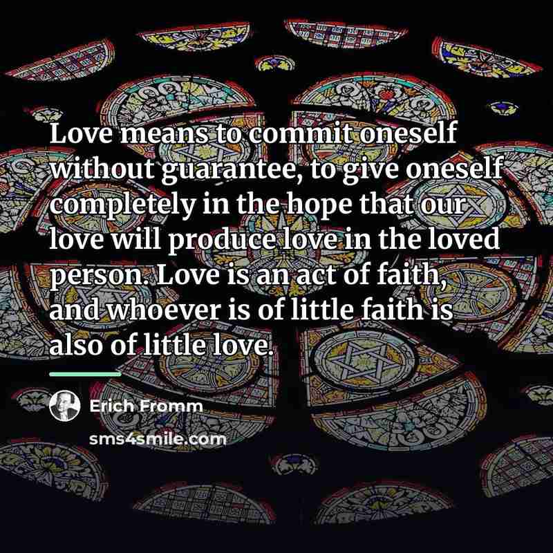 “Love means to commit oneself without guarantee, to give oneself…” quote by Erich Fromm