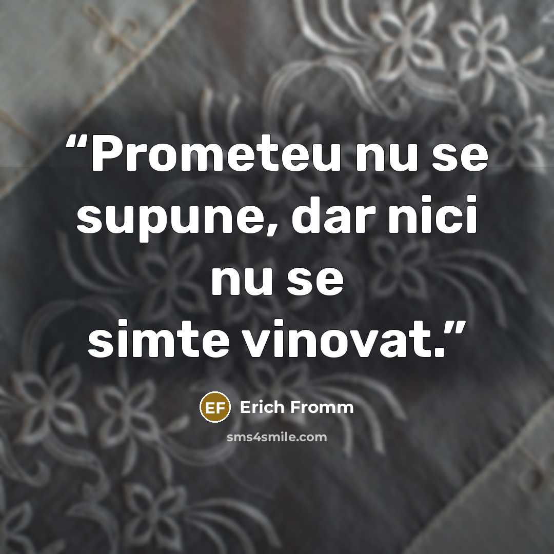 “Prometeu nu se supune, dar nici nu se simte vinovat.” quote by Erich Fromm