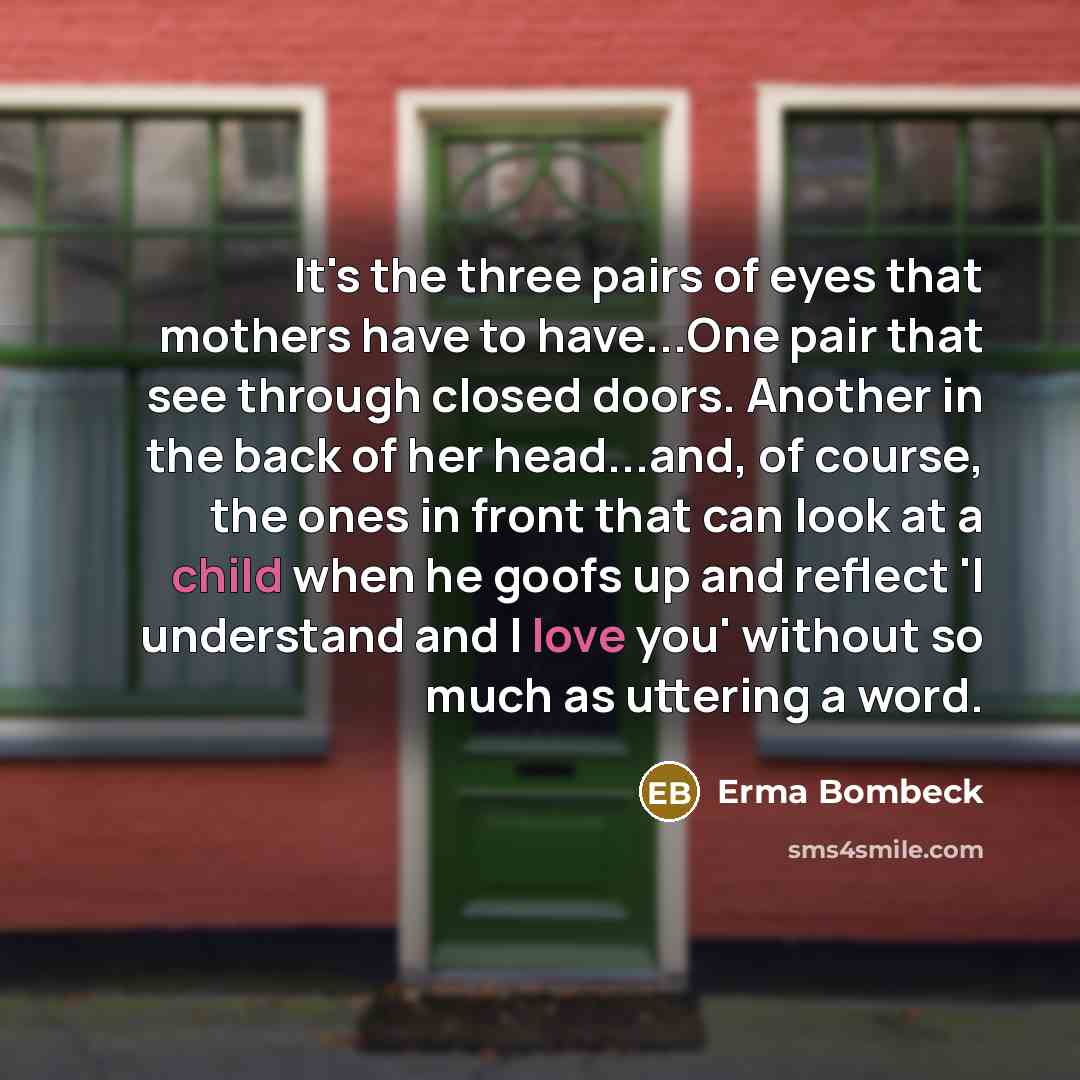 “It's the three pairs of eyes that mothers have to…” quote by Erma Bombeck