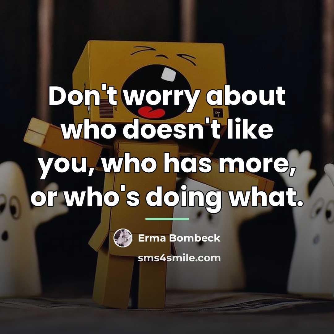 “Don't worry about who doesn't like you, who has more,…” quote by Erma Bombeck