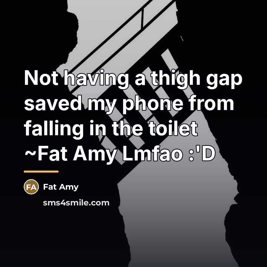 “Not having a thigh gap saved my phone from falling…” quote by Fat Amy