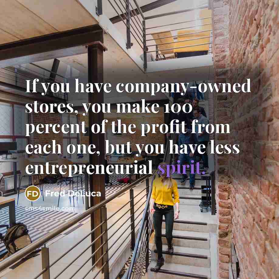 “If you have company-owned stores, you make 100 percent of…” quote by Fred DeLuca