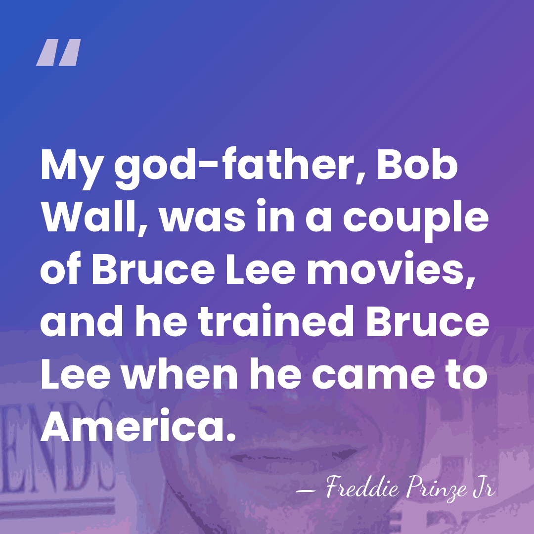 My god-father, Bob Wall, was in a couple of Bruce Lee movies,&hellip; - Freddie Prinze Jr
