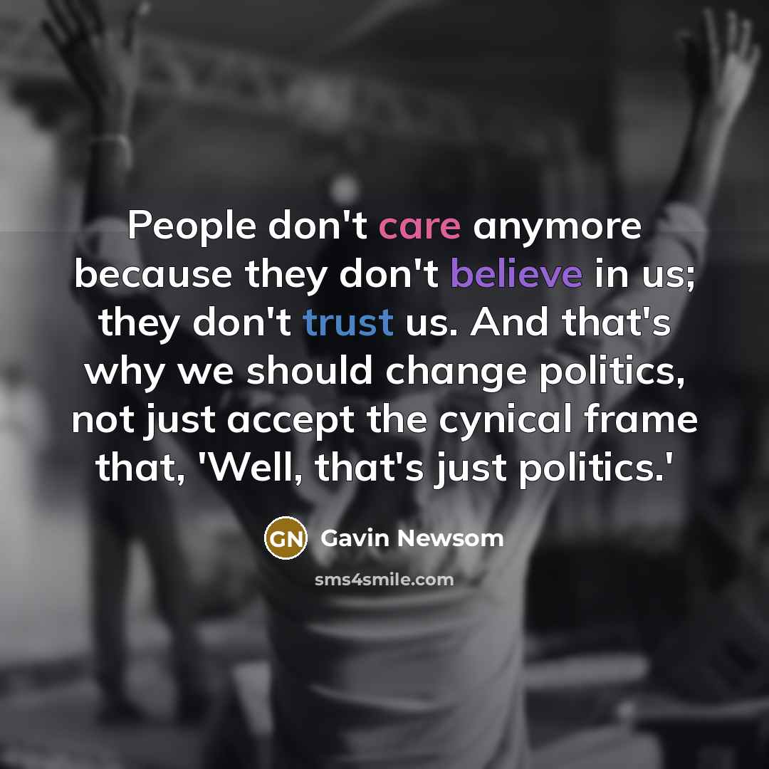“People don't care anymore because they don't believe in us;…” quote by Gavin Newsom