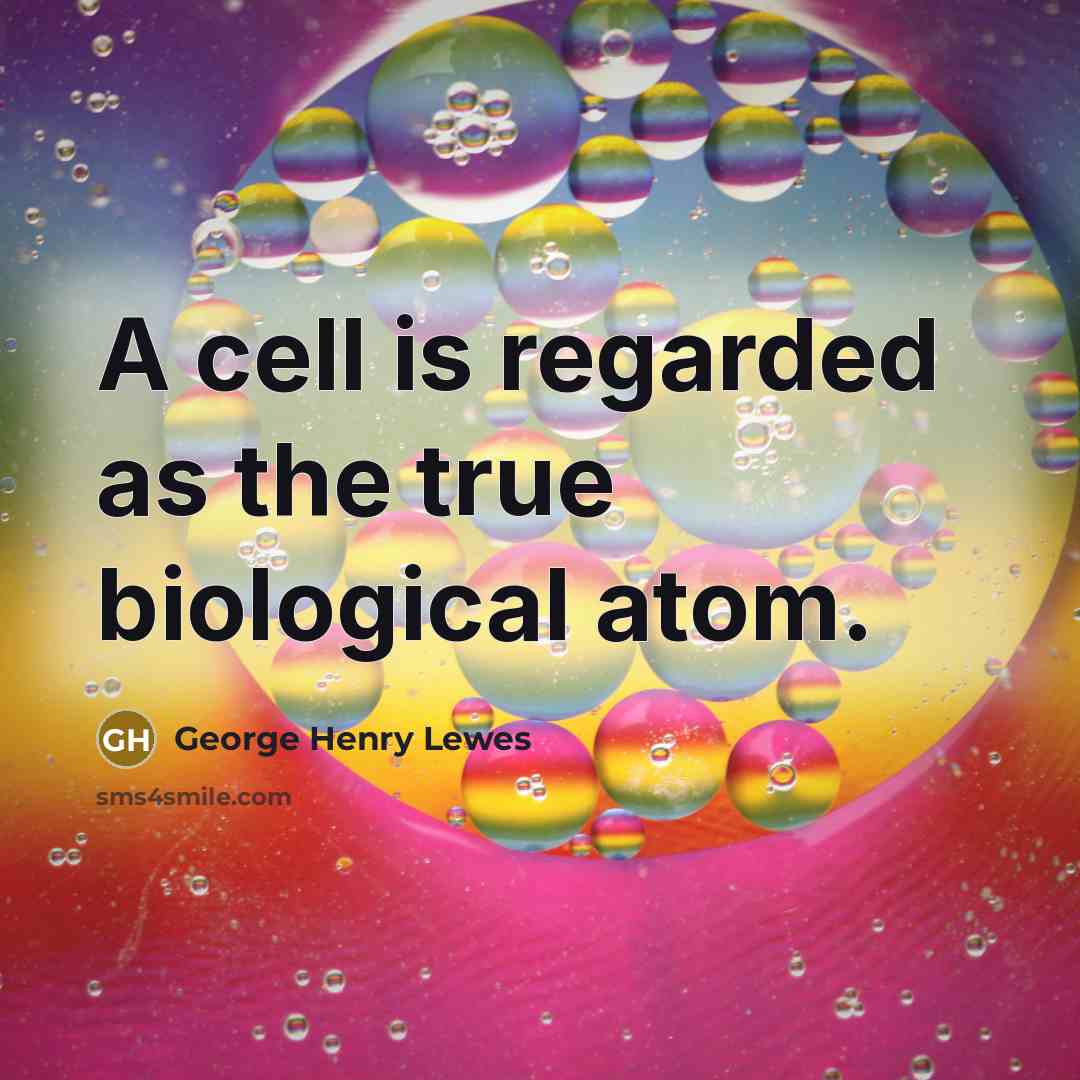 “A cell is regarded as the true biological atom.…” quote by George Henry Lewes