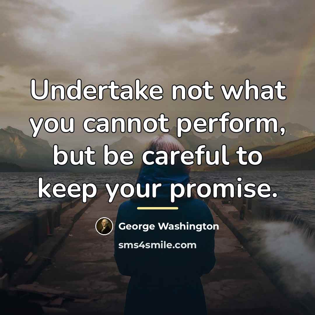 “Undertake not what you cannot perform, but be careful to…” quote by George Washington