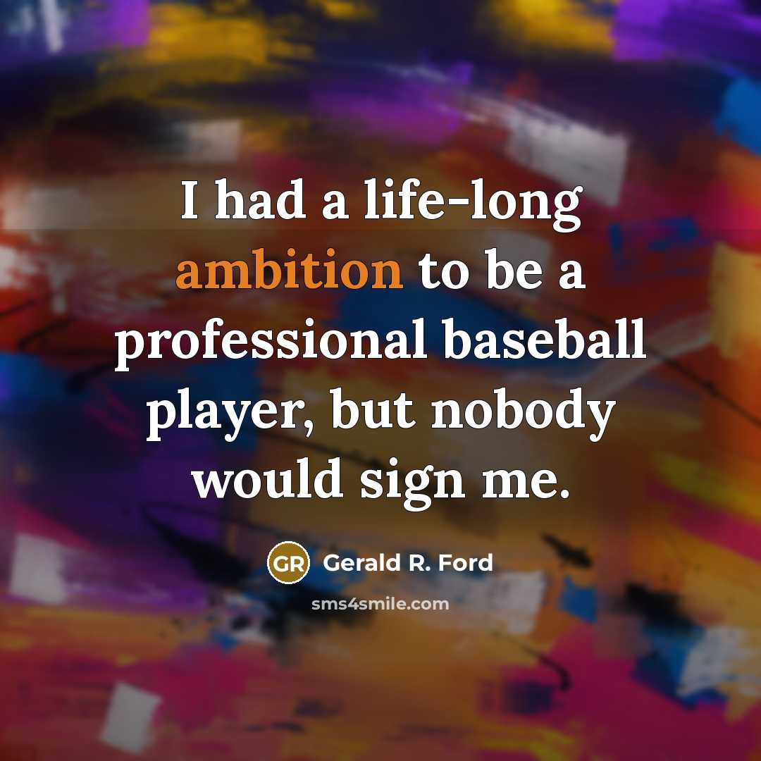 “I had a life-long ambition to be a professional baseball…” quote by Gerald R. Ford