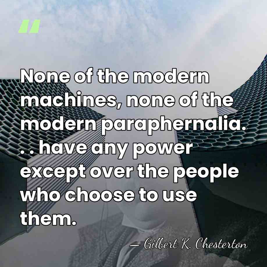 None of the modern machines, none of the modern paraphernalia. . .&hellip; - Gilbert K. Chesterton