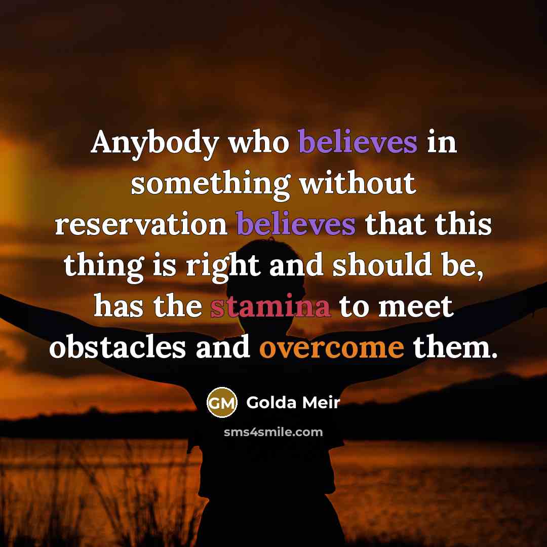 “Anybody who believes in something without reservation believes that this…” quote by Golda Meir