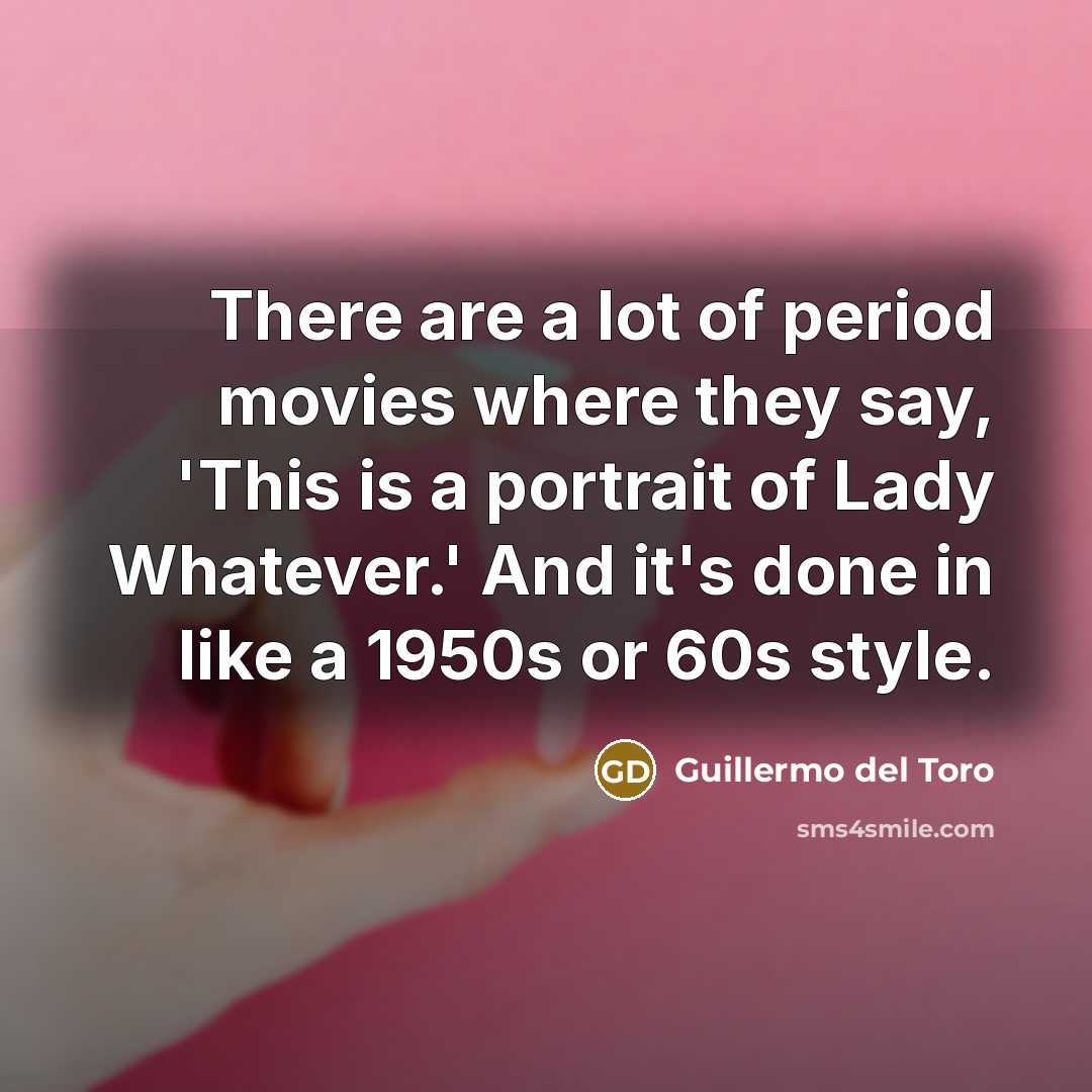 “There are a lot of period movies where they say,…” quote by Guillermo del Toro