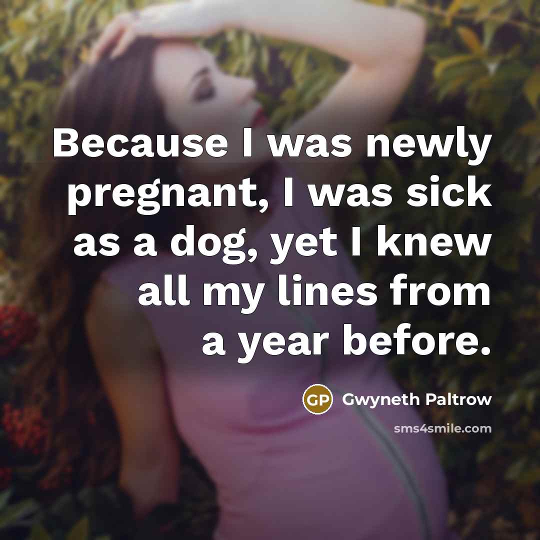“Because I was newly pregnant, I was sick as a…” quote by Gwyneth Paltrow