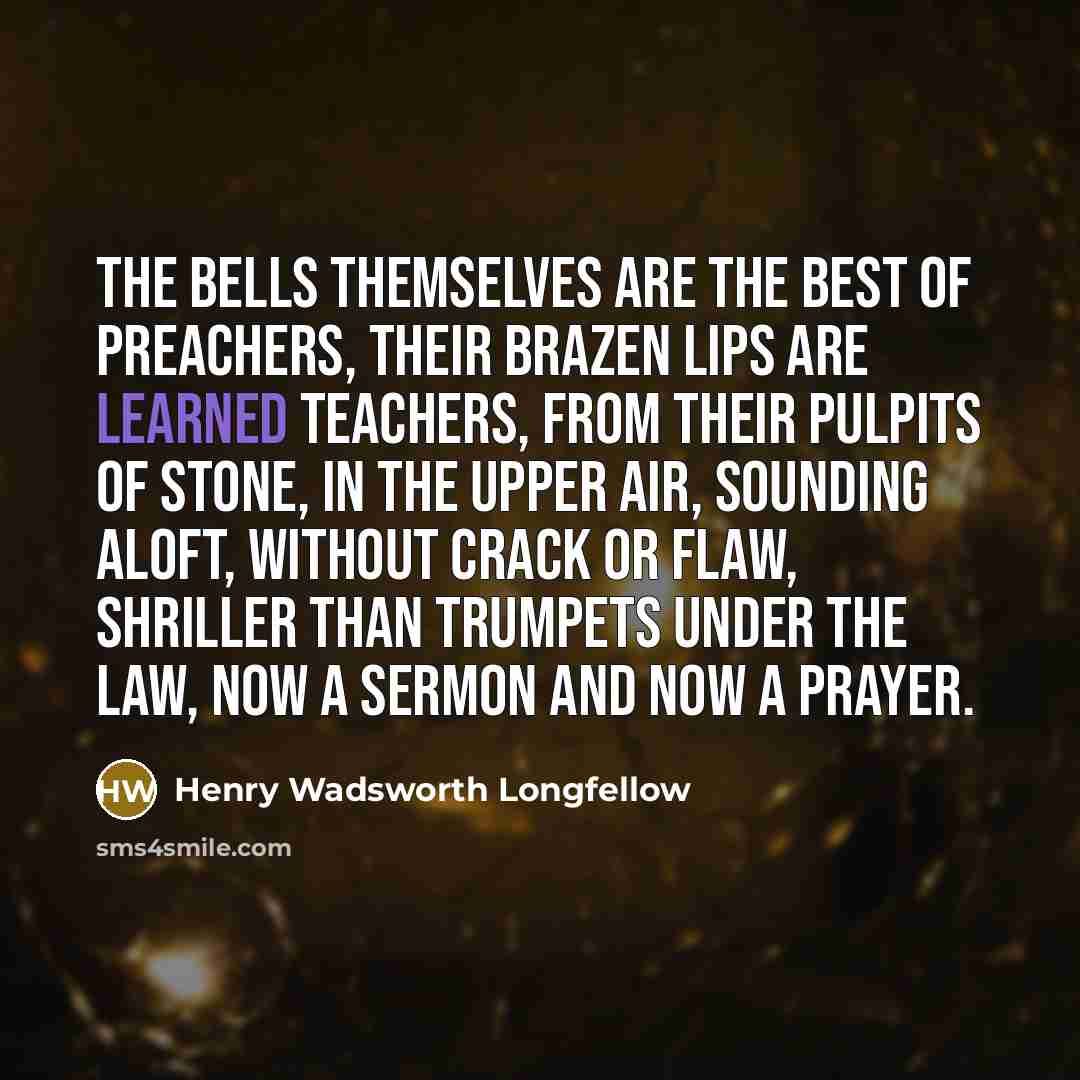 “The bells themselves are the best of preachers, Their brazen…” quote by Henry Wadsworth Longfellow