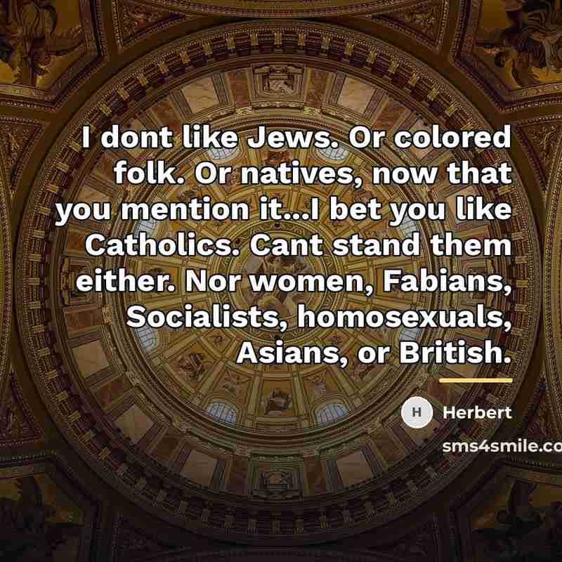 “I dont like Jews. Or colored folk. Or natives, now…” quote by Herbert