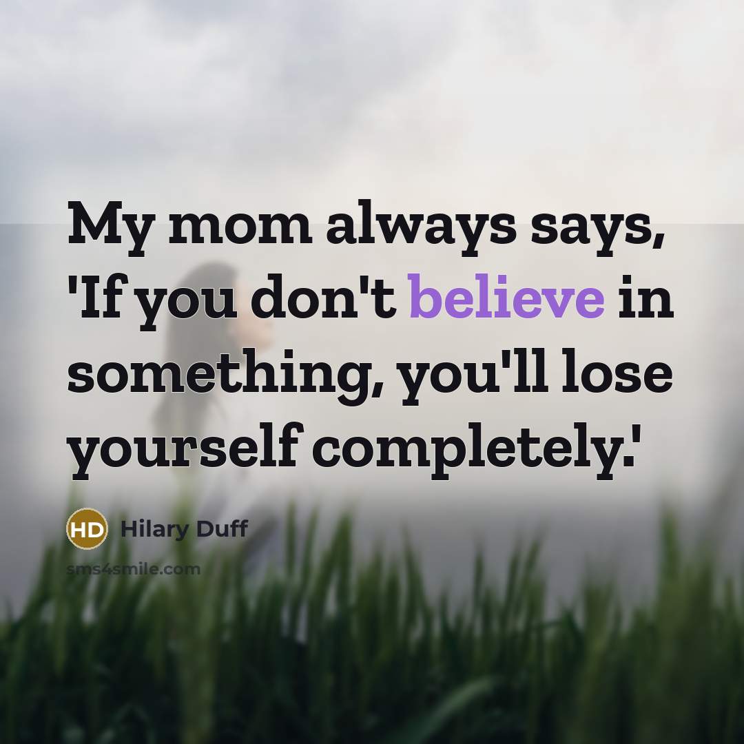 “My mom always says, 'If you don't believe in something,…” quote by Hilary Duff