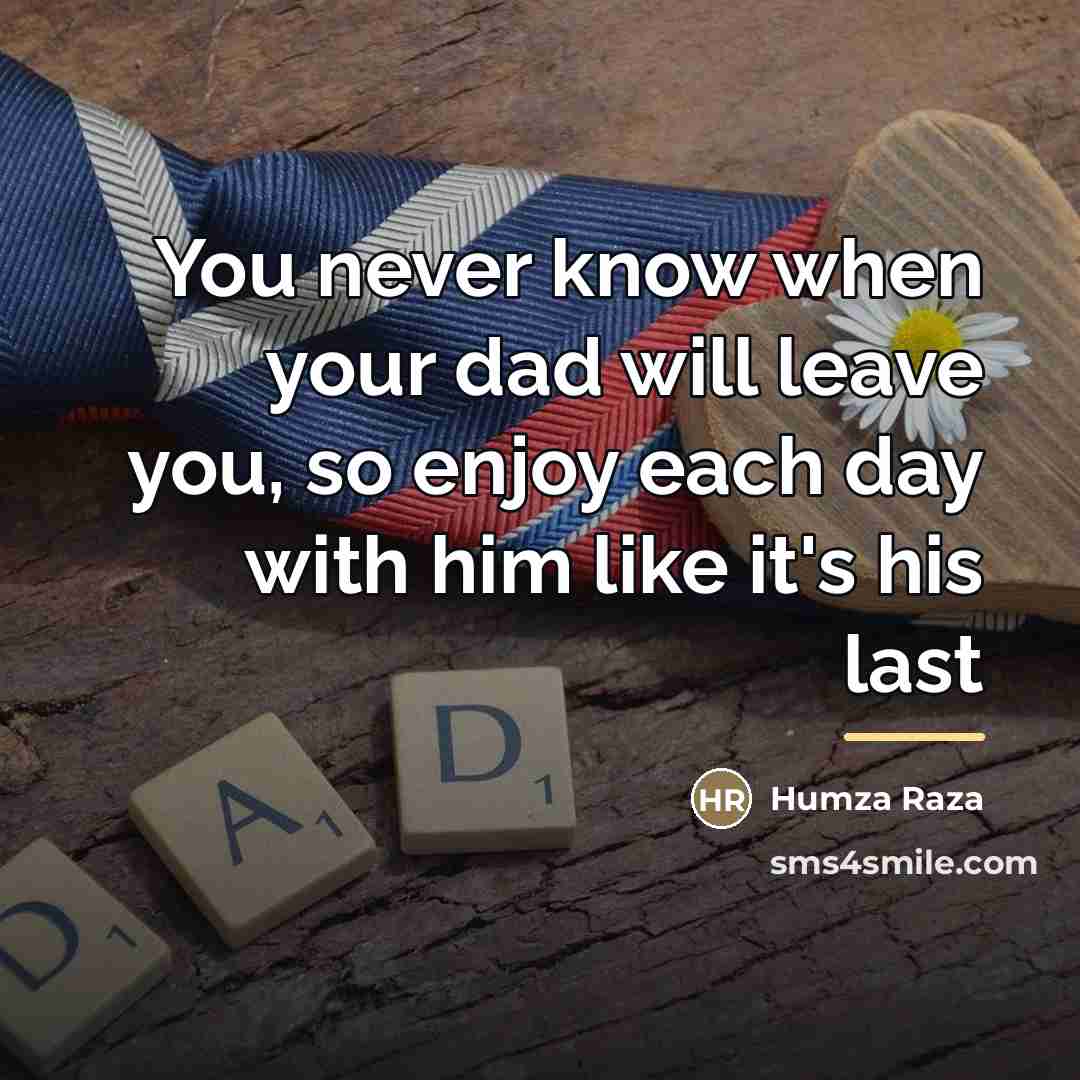 “You never know when your dad will leave you, so…” quote by Humza Raza