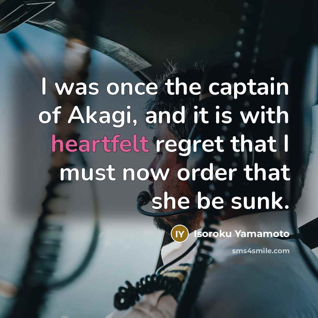 “I was once the captain of Akagi, and it is…” quote by Isoroku Yamamoto