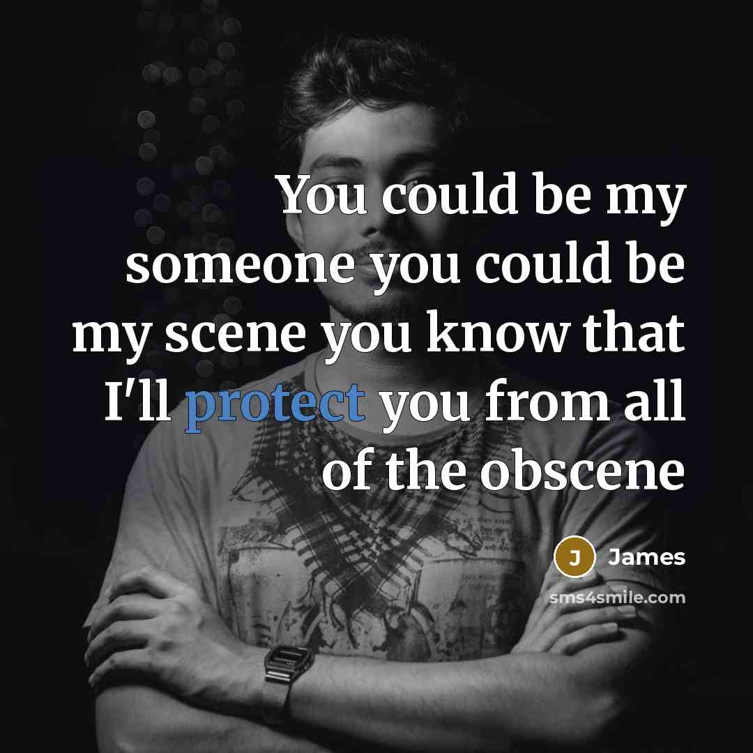 “You could be my someone you could be my scene you know that I'll protect you from all of the obscene” quote by James