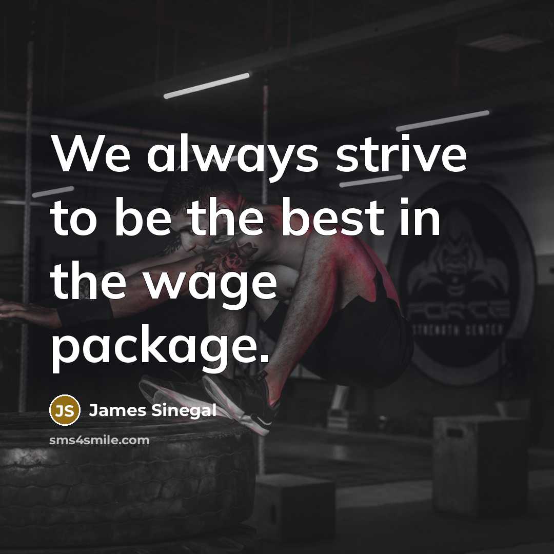 “We always strive to be the best in the wage…” quote by James Sinegal