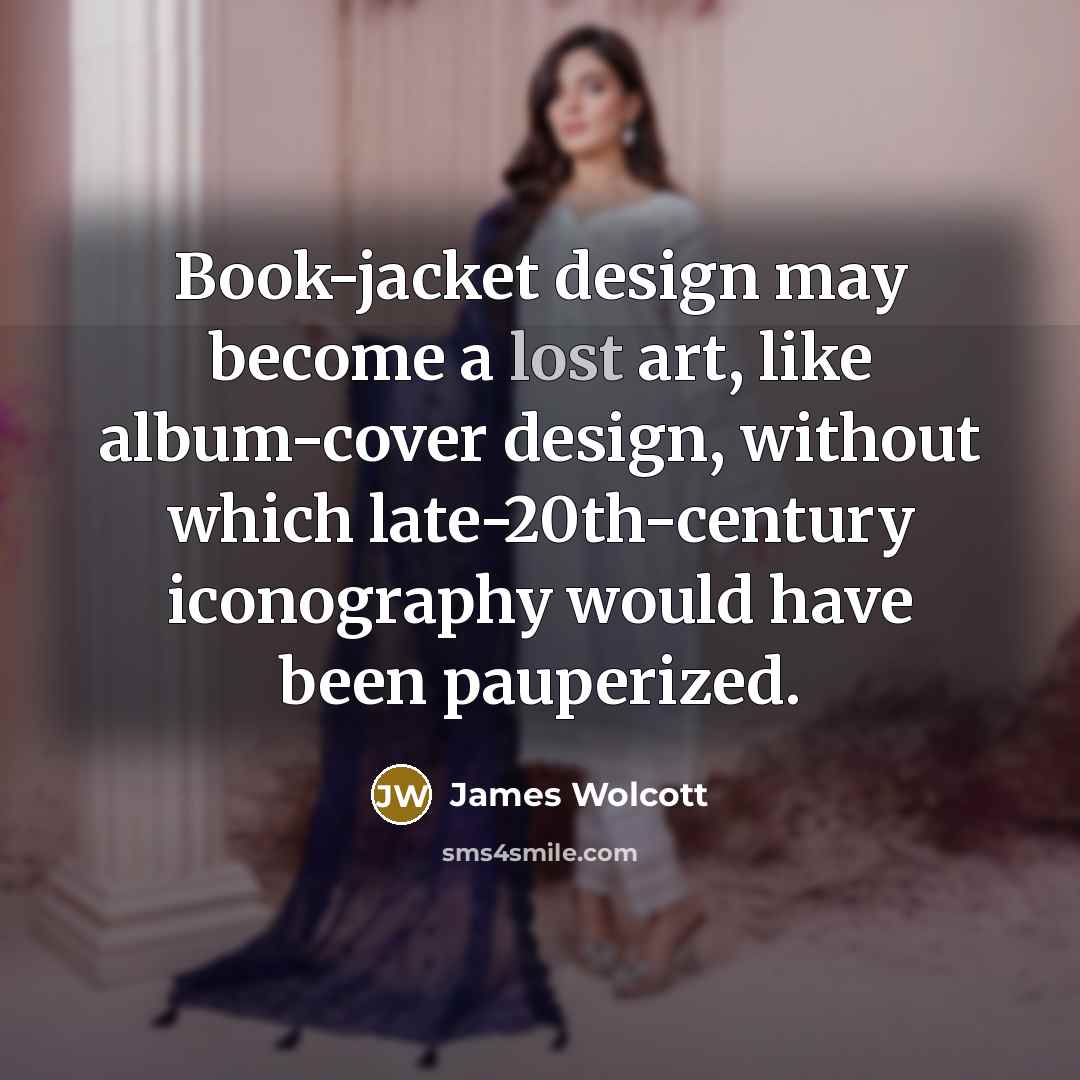 “Book-jacket design may become a lost art, like album-cover design,…” quote by James Wolcott