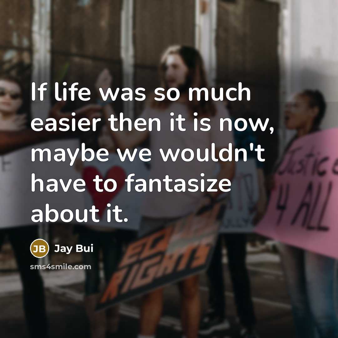 “If life was so much easier then it is now,…” quote by Jay Bui