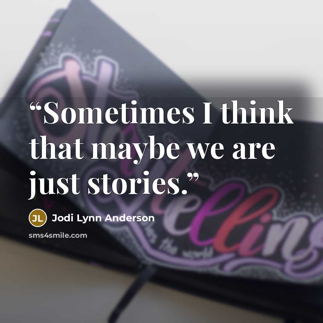 “Sometimes I think that maybe we are just stories.” quote by Jodi Lynn Anderson