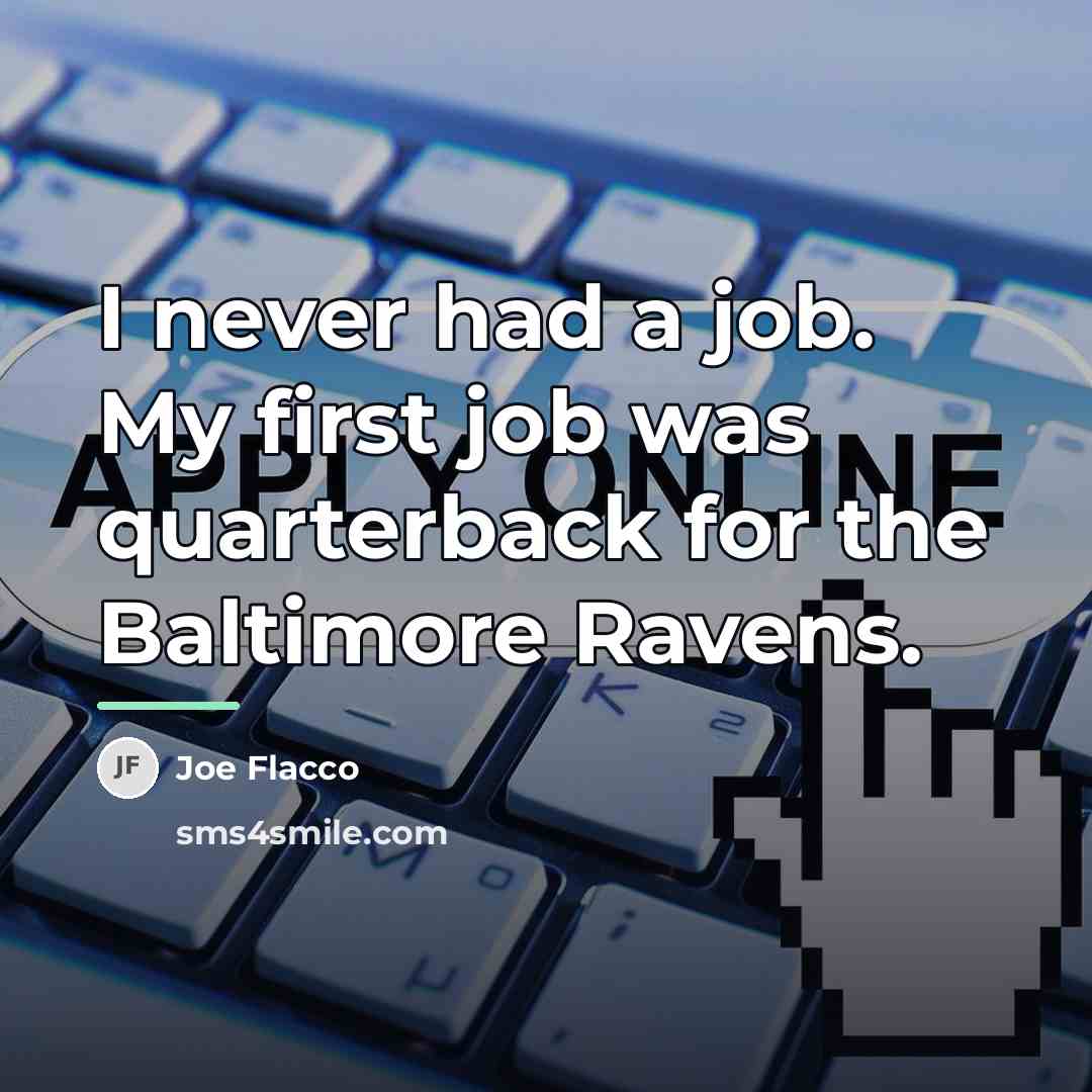 “I never had a job. My first job was quarterback…” quote by Joe Flacco