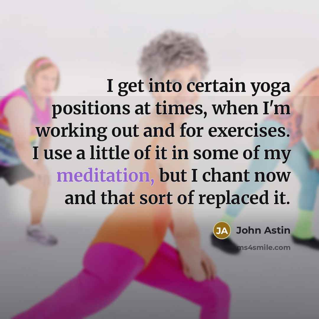 “I get into certain yoga positions at times, when I'm…” quote by John Astin
