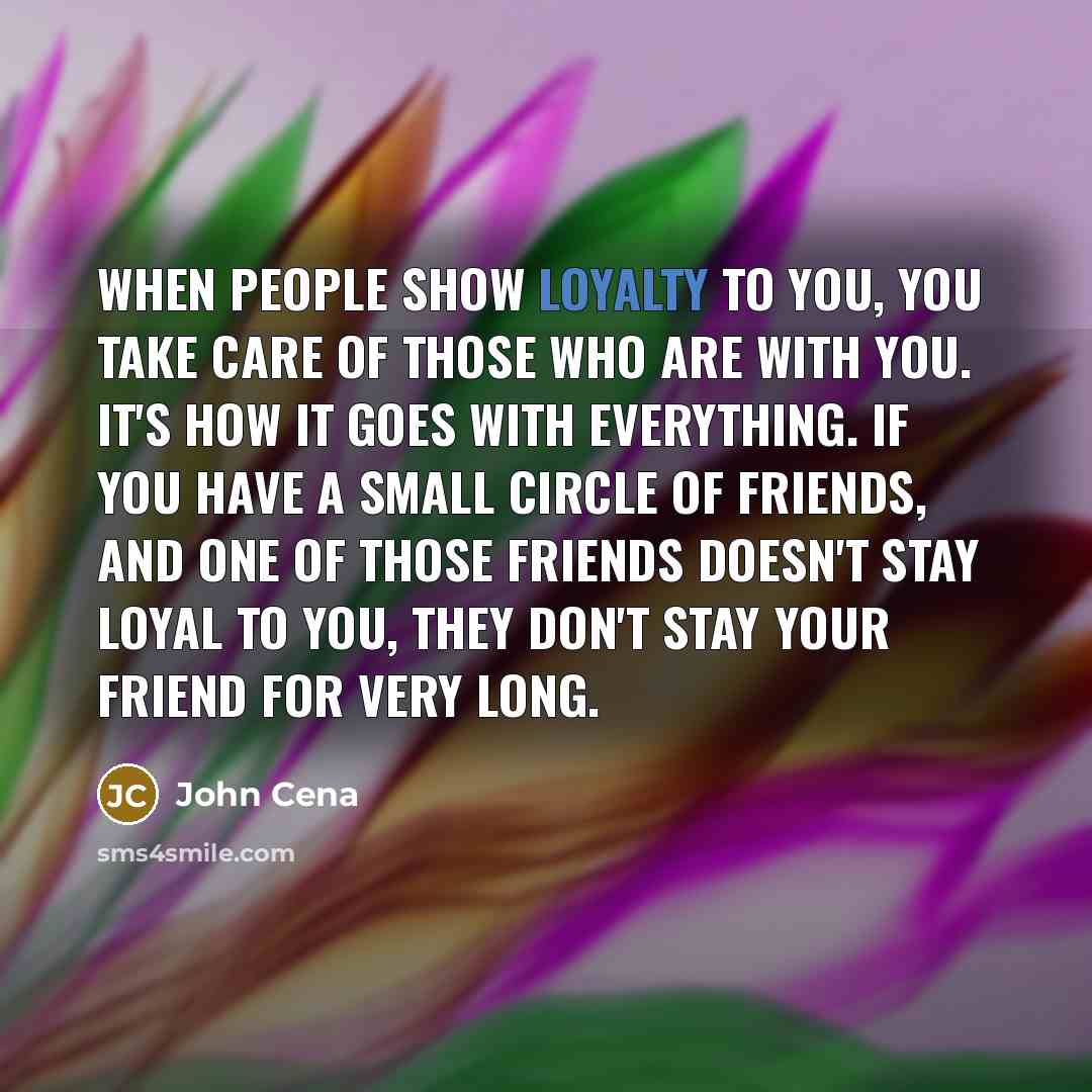 “When people show loyalty to you, you take care of…” quote by John Cena