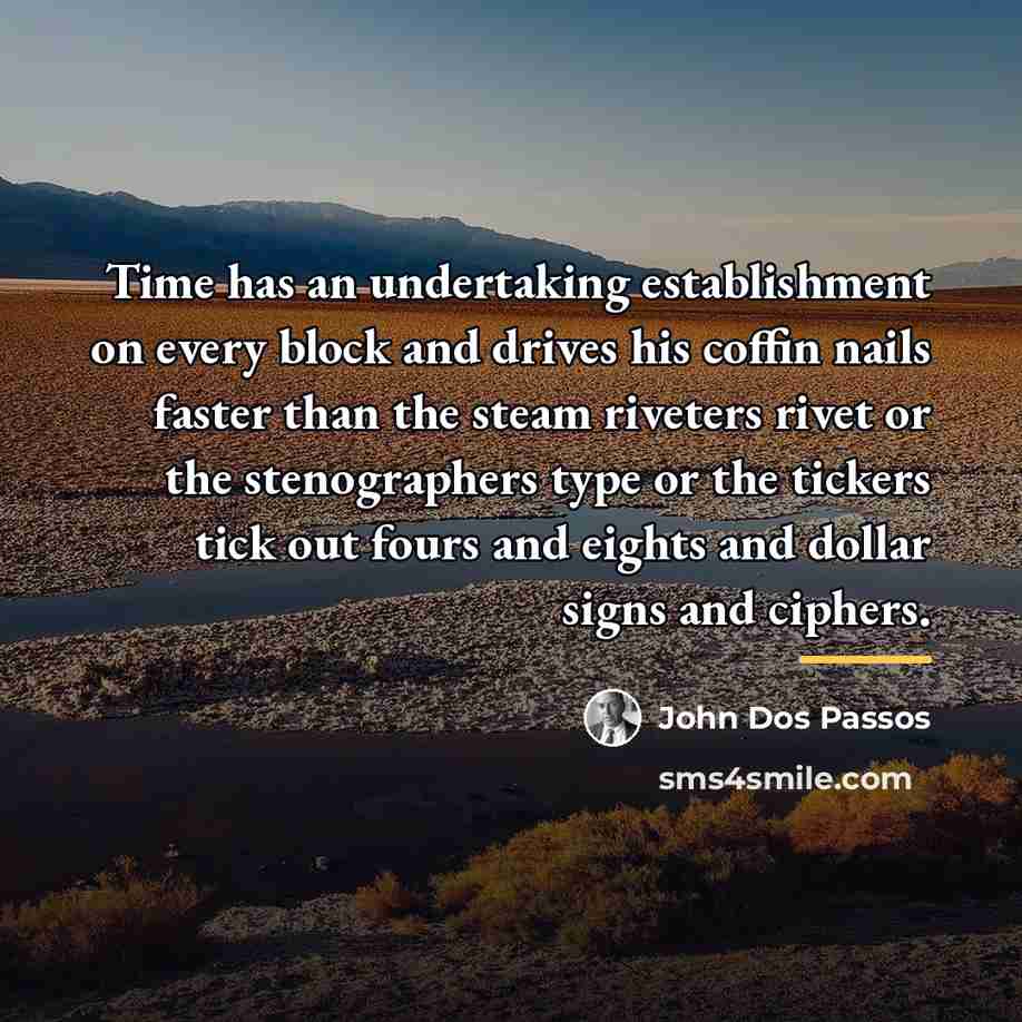 “Time has an undertaking establishment on every block and drives…” quote by John Dos Passos