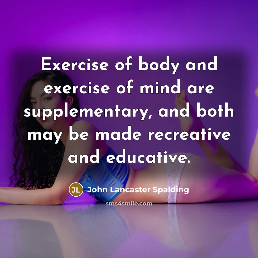 “Exercise of body and exercise of mind are supplementary, and…” quote by John Lancaster Spalding