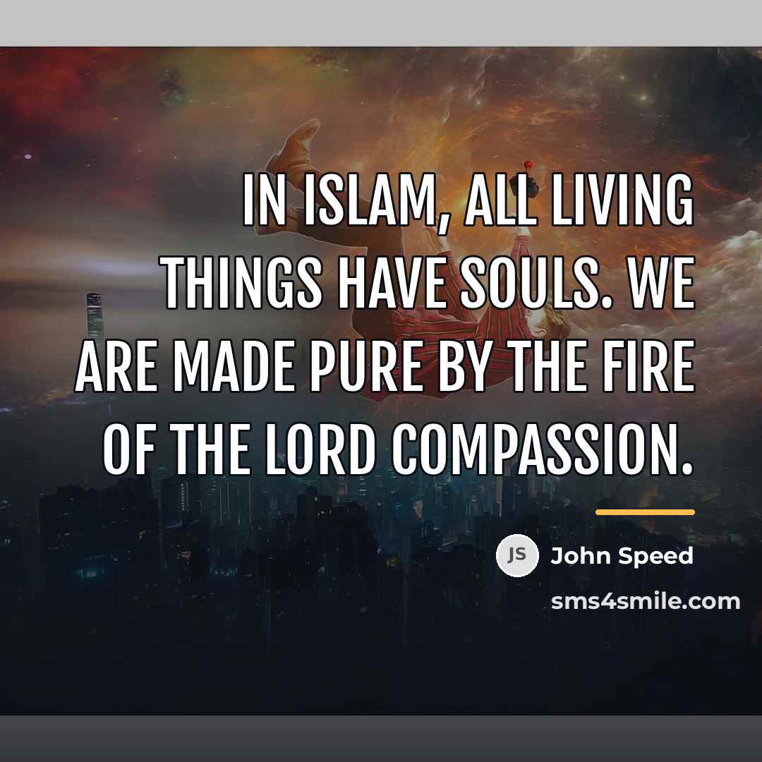 “In Islam, all living things have souls. We are made…” quote by John Speed
