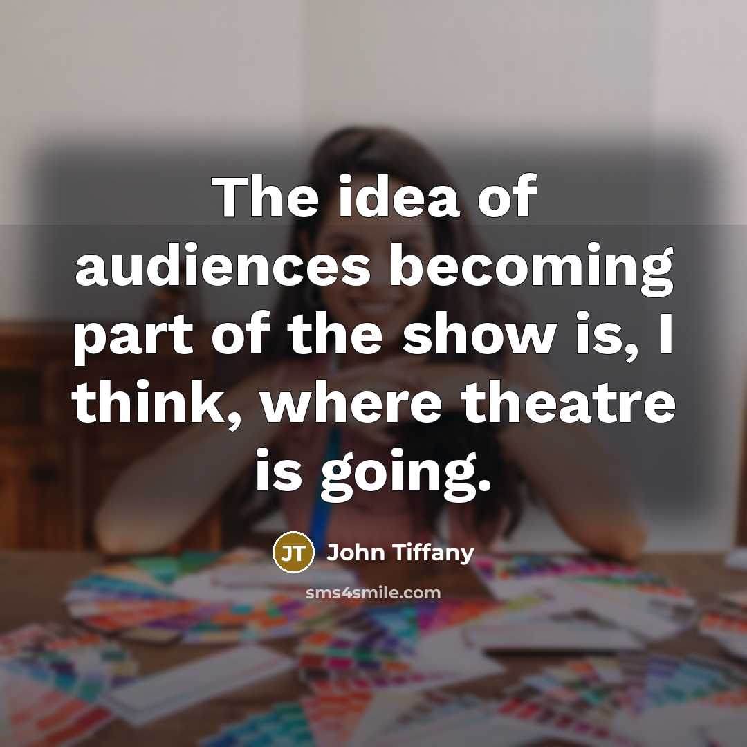 “The idea of audiences becoming part of the show is,…” quote by John Tiffany
