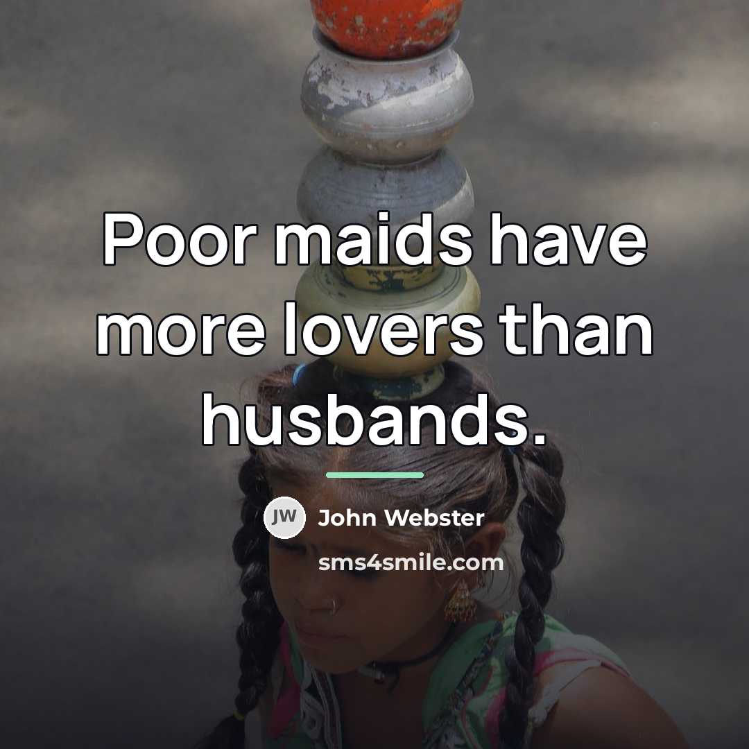 “Poor maids have more lovers than husbands.…” quote by John Webster