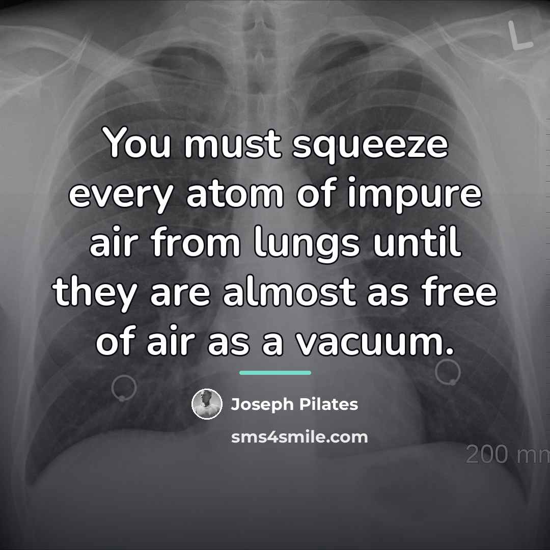 “You must squeeze every atom of impure air from lungs…” quote by Joseph Pilates