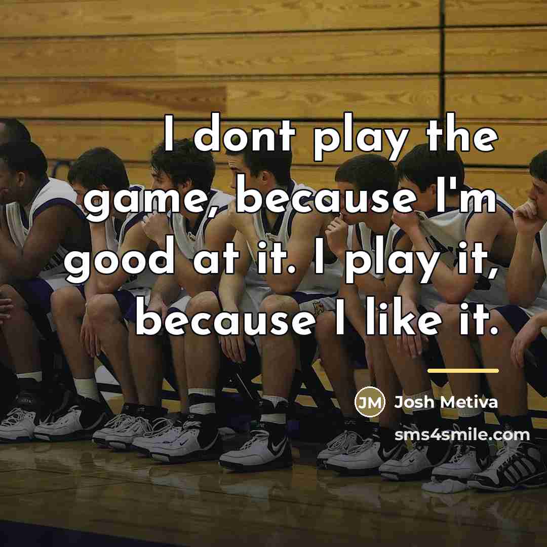 “I dont play the game, because I'm good at it.…” quote by Josh Metiva