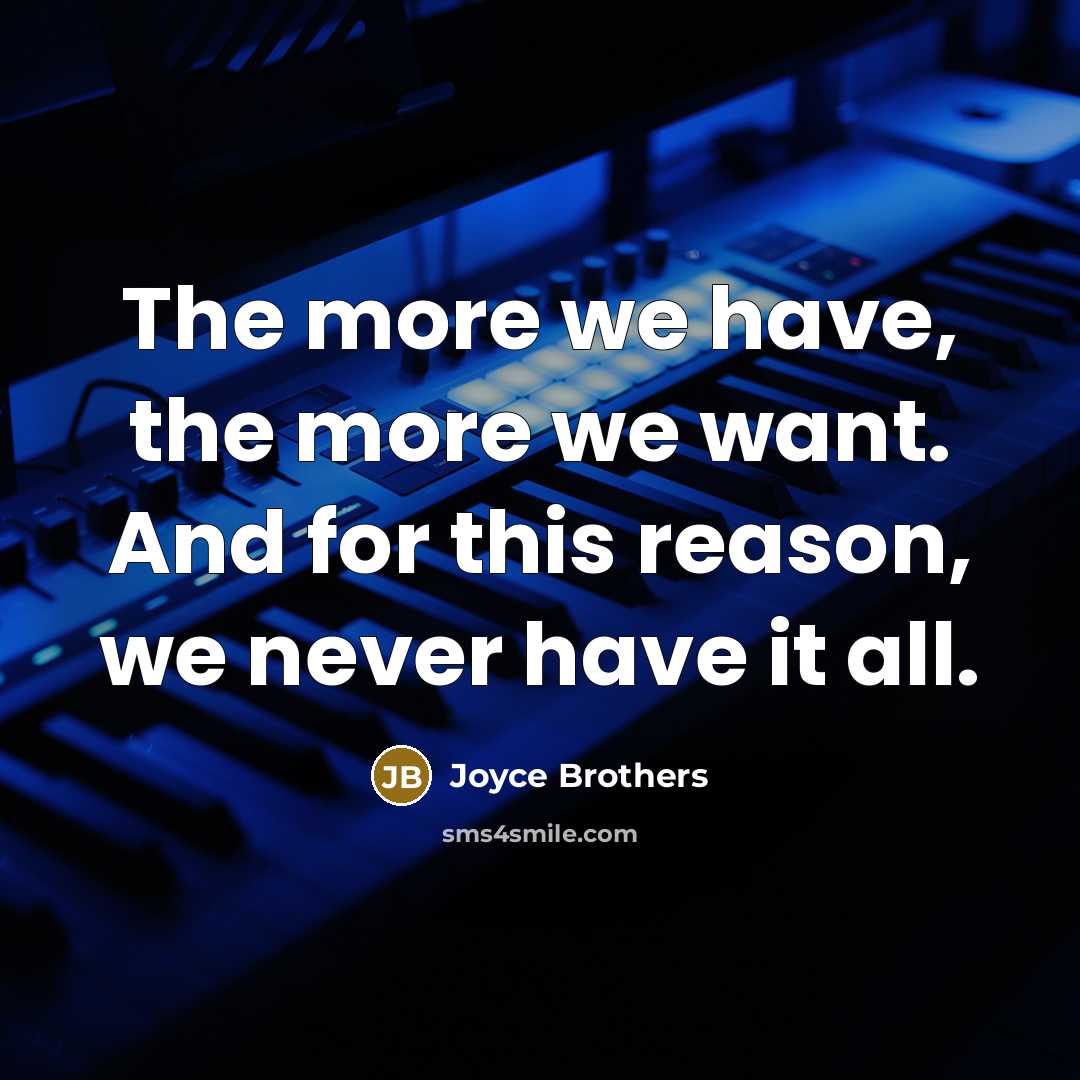 “The more we have, the more we want. And for…” quote by Joyce Brothers